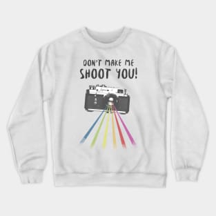 Don't Make Me Shoot You! Crewneck Sweatshirt